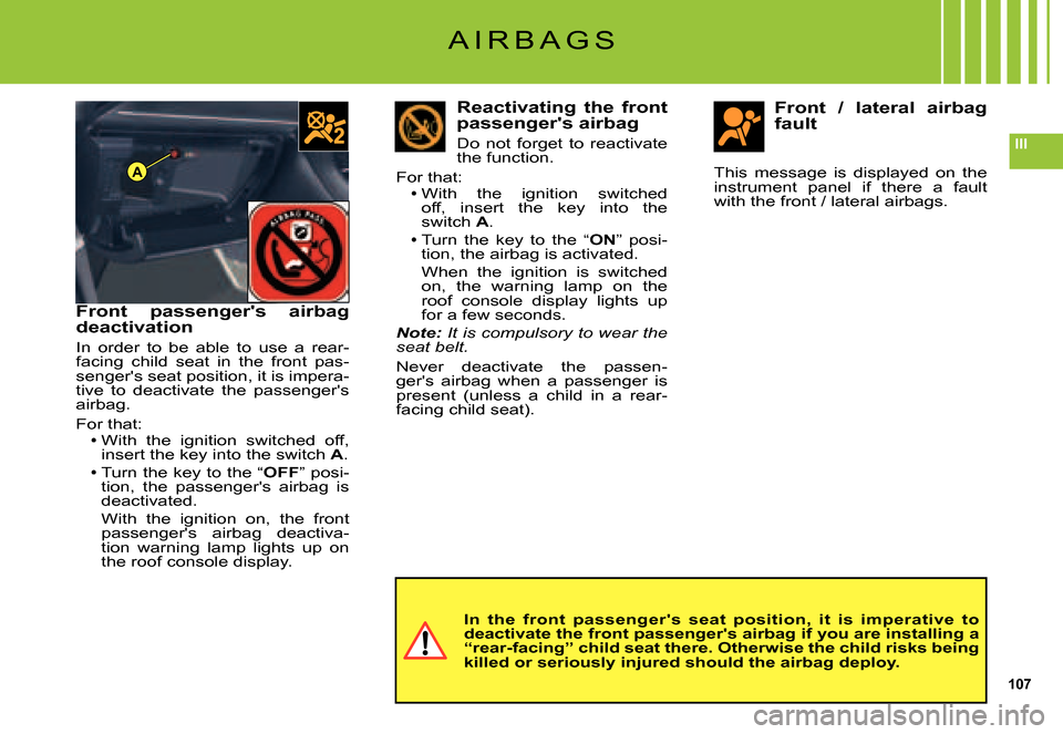 Citroen C5 2007.5 (DC/DE) / 1.G Owners Manual 107
III
A
A I R B A G S
Front  passengers  airbag deactivation
In  order  to  be  able  to  use  a  rear-facing  child  seat  in  the  front  pas-sengers seat position, it is impera-tive  to  deacti