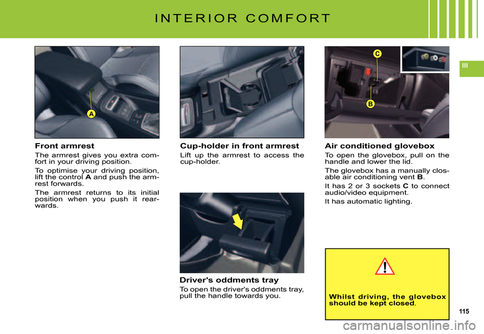 Citroen C5 2007.5 (DC/DE) / 1.G Service Manual 115
III
C
B
A
I N T E R I O R   C O M F O R T
Air conditioned glovebox
To  open  the  glovebox,  pull  on  the handle and lower the lid.
The glovebox has a manually clos-able air conditioning vent B.
