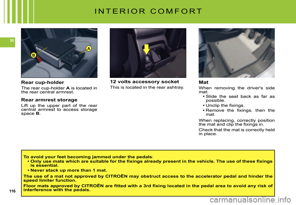 Citroen C5 2007.5 (DC/DE) / 1.G Owners Manual 116
III
B
A
I N T E R I O R   C O M F O R T
To avoid your feet becoming jammed under the pedals:�O�n�l�y� �u�s�e� �m�a�t�s� �w�h�i�c�h� �a�r�e� �s�u�i�t�a�b�l�e� �f�o�r� �t�h�e� �ﬁ� �x�i�n�g�s� �a�l