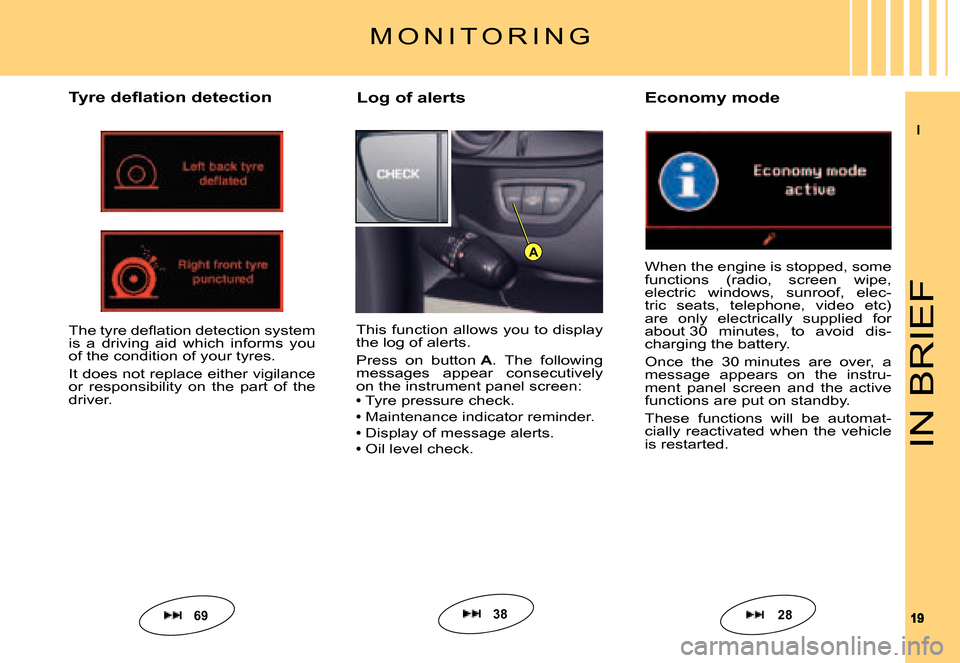 Citroen C5 2007.5 (DC/DE) / 1.G Owners Manual II
1919
A
IN BRIEF
M O N I T O R I N G
�T�y�r�e� �d�e�ﬂ� �a�t�i�o�n� �d�e�t�e�c�t�i�o�n
This function allows you to display the log of alerts.
Press  on  button A.  The  following messages  appear  