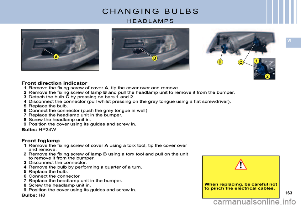 Citroen C5 2007.5 (DC/DE) / 1.G User Guide 163
VI
ABD1C
2
C H A N G I N G   B U L B S
H E A D L A M P S
Front direction indicator1 �R�e�m�o�v�e� �t�h�e� �ﬁ� �x�i�n�g� �s�c�r�e�w� �o�f� �c�o�v�e�r� A, tip the cover over and remove.2 �R�e�m�o�