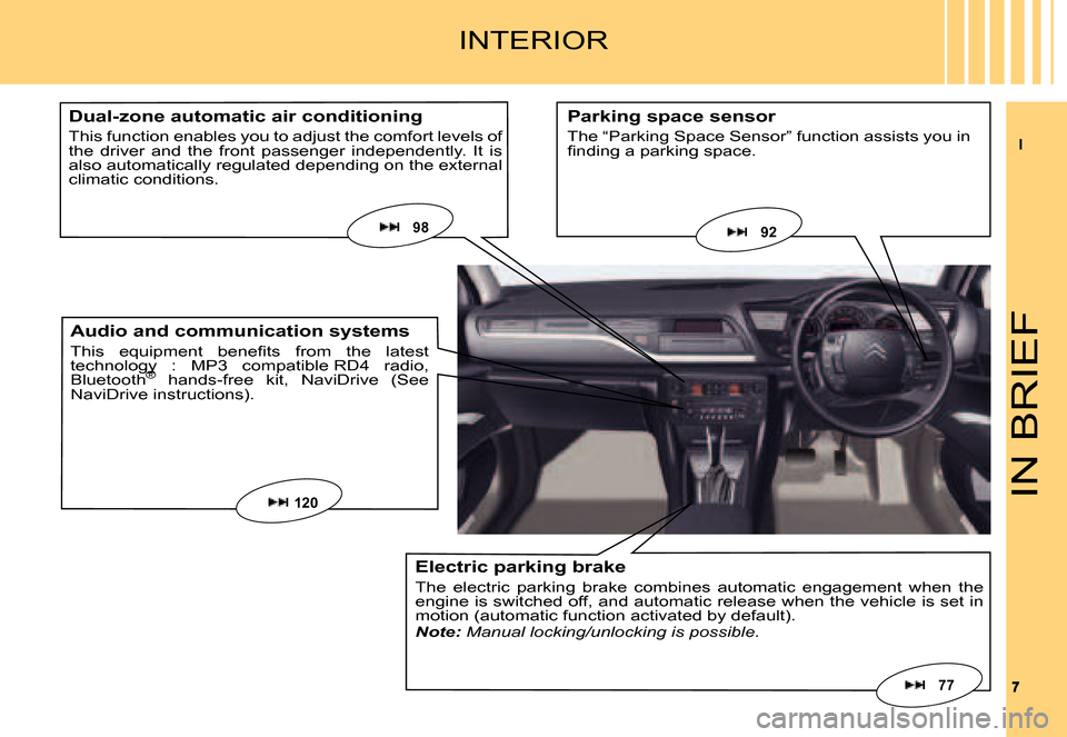 Citroen C5 2007.5 (DC/DE) / 1.G Owners Manual II
77
IN BRIEF
INTERIOR
Dual-zone automatic air conditioning
This function enables you to adjust the comfort levels of the  driver  and  the  front  passenger  independently.  It  is also automaticall