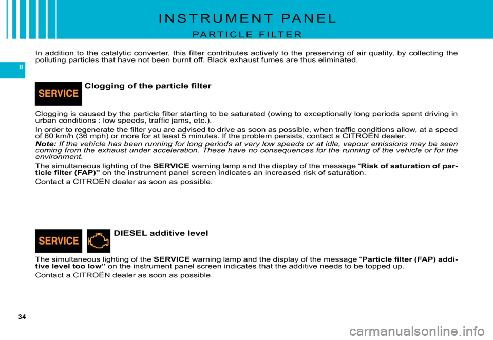 Citroen C5 2007.5 (DC/DE) / 1.G User Guide 34
II
The simultaneous lighting of the SERVICE warning lamp and the display of the message “�P�a�r�t�i�c�l�e� �ﬁ� �l�t�e�r� �(�F�A�P�)� �a�d�d�i�-tive level too low” on the instrument panel scre