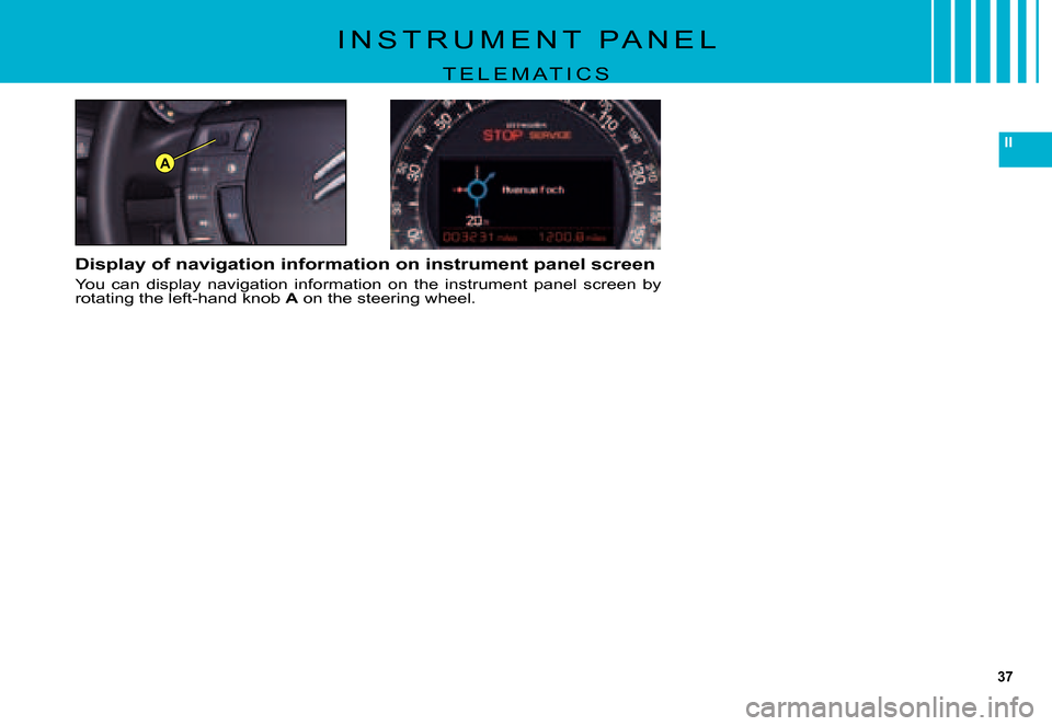 Citroen C5 2007.5 (DC/DE) / 1.G Owners Manual 37
II
A
I N S T R U M E N T   P A N E L
T E L E M A T I C S
Display of navigation information on instrument panel screen
You  can  display  navigation  information  on  the  instrument  panel  screen 