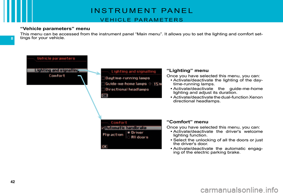 Citroen C5 2007.5 (DC/DE) / 1.G User Guide 42
II
I N S T R U M E N T   P A N E L
V E H I C L E   P A R A M E T E R S
“Vehicle parameters” menu
This menu can be accessed from the instrument panel “Main menu”. It allows you to set the li