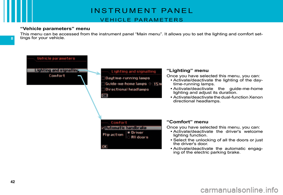 Citroen C5 2007.5 (DC/DE) / 1.G Owners Manual 42
II
I N S T R U M E N T   P A N E L
V E H I C L E   P A R A M E T E R S
“Vehicle parameters” menu
This menu can be accessed from the instrument panel “Main menu”. It allows you to set the li