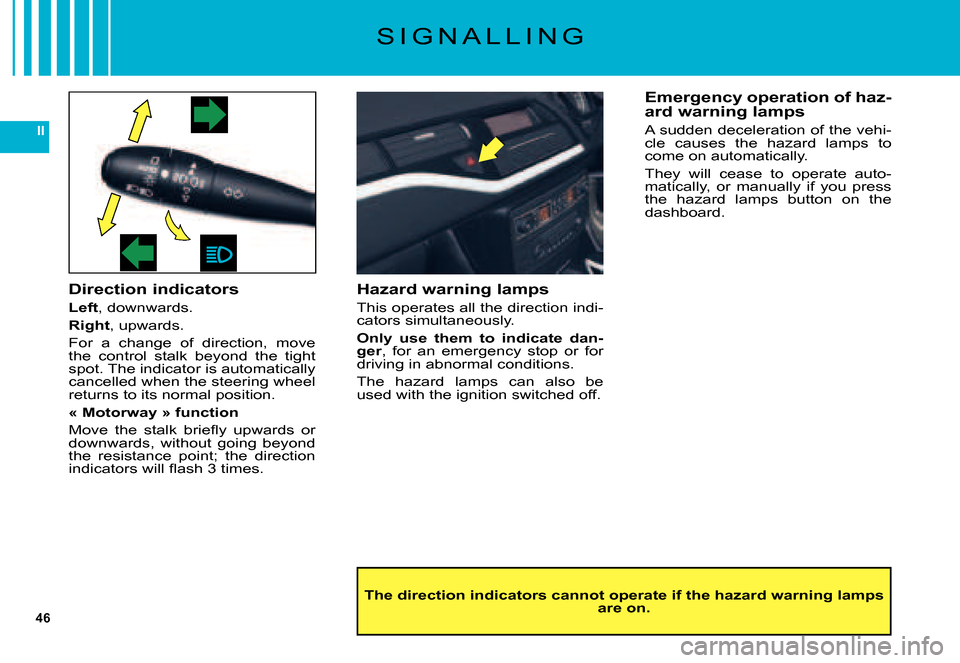 Citroen C5 2007.5 (DC/DE) / 1.G Owners Manual 46
II
S I G N A L L I N G
Direction indicators
Left, downwards.
Right, upwards.
For  a  change  of  direction,  move the  control  stalk  beyond  the  tight spot. The indicator is automatically cancel