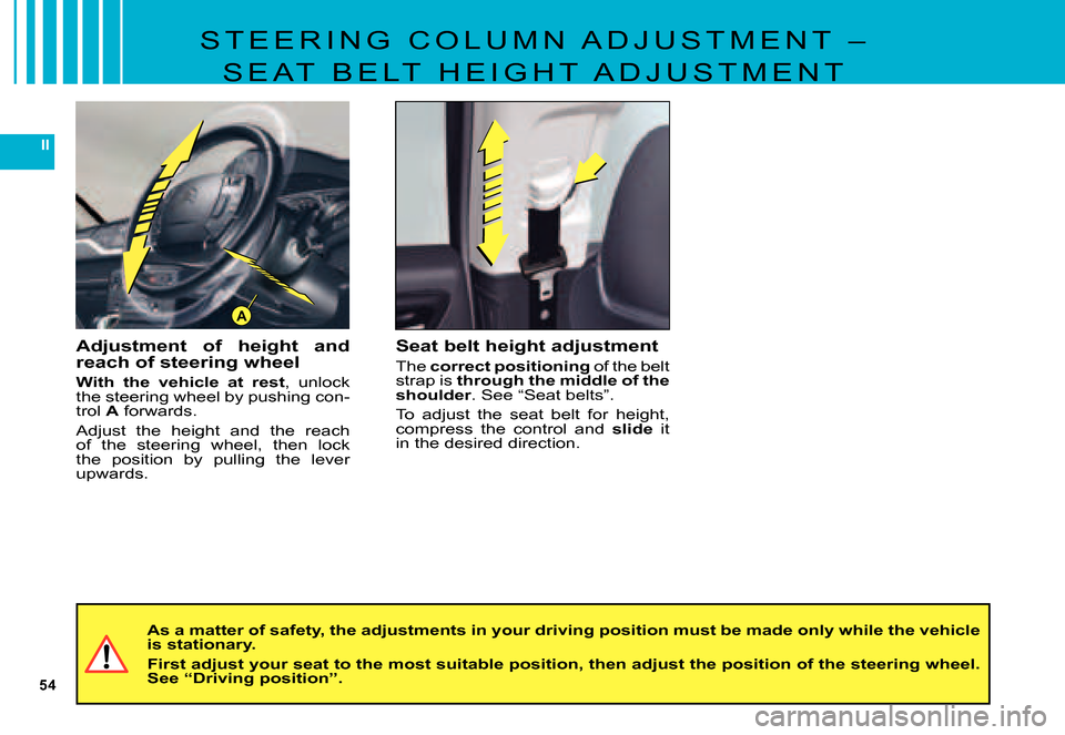 Citroen C5 2007.5 (DC/DE) / 1.G Owners Manual 54
II
A
S T E E R I N G C O L U M N A D J U S T M E N T –
S E A T B E L T H E I G H T A D J U S T M E N T
Adjustment of height and reach of steering wheel
With the vehicle at res Citroen C5 2007.5 (DC/DE) / 1.G Owners Manual 54
II
A
S T E E R I N G C O L U M N A D J U S T M E N T –
S E A T B E L T H E I G H T A D J U S T M E N T
Adjustment of height and reach of steering wheel
With the vehicle at res
