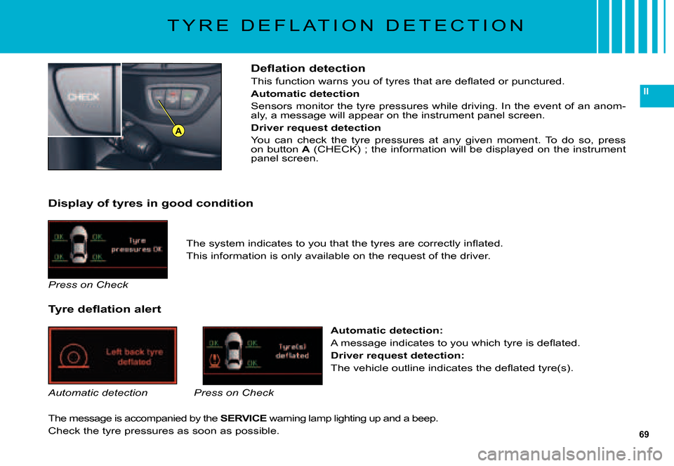 Citroen C5 2007.5 (DC/DE) / 1.G Owners Manual 69
II
A
�D�e�ﬂ� �a�t�i�o�n� �d�e�t�e�c�t�i�o�n
�T�h�i�s� �f�u�n�c�t�i�o�n� �w�a�r�n�s� �y�o�u� �o�f� �t�y�r�e�s� �t�h�a�t� �a�r�e� �d�e�ﬂ� �a�t�e�d� �o�r� �p�u�n�c�t�u�r�e�d�.
Automatic detection
