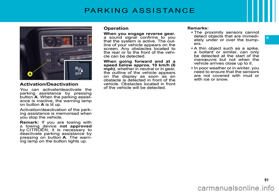 Citroen C5 2007.5 (DC/DE) / 1.G Owners Manual 91
II
A
P A R K I N G   A S S I S T A N C E
Activation/Deactivation
You  can  activate/deactivate  the parking  assistance  by  pressing button A. When the parking assist-ance  is  inactive,  the  war
