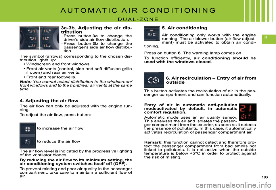 Citroen C5 2007.5 (DC/DE) / 1.G Owners Manual 103
III
A U T O M A T I C   A I R   C O N D I T I O N I N G
D U A L - Z O N E
3a-3b.  Adjusting  the  air  dis-tributionPress  button 3a  to  change  the �d�r�i�v�e�r��s� �s�i�d�e� �a�i�r� �ﬂ� �o�w