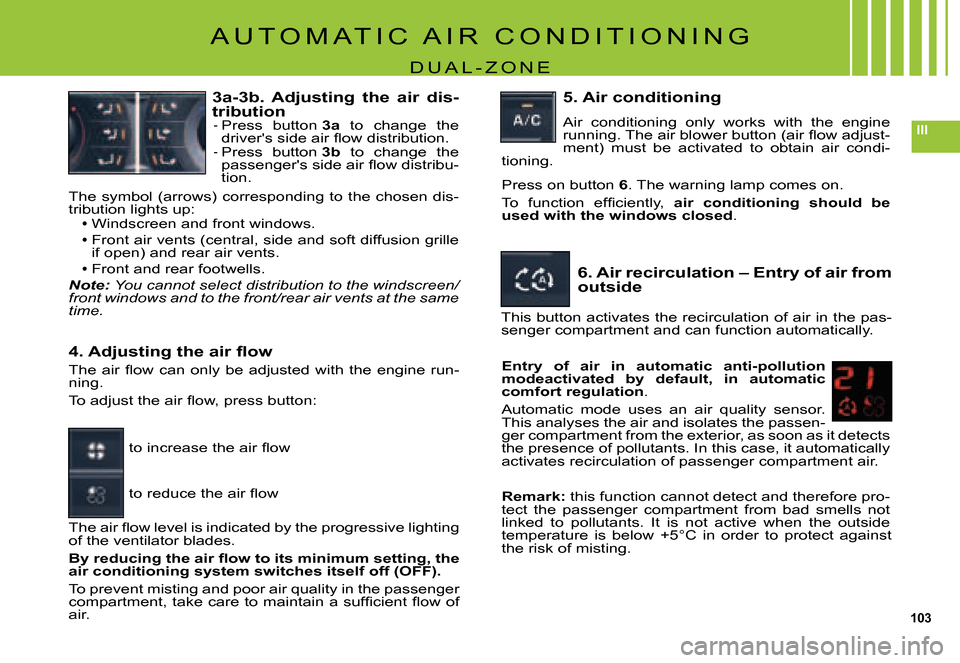 Citroen C5 2007.5 (DC/DE) / 1.G Service Manual 103
III
A U T O M A T I C   A I R   C O N D I T I O N I N G
D U A L - Z O N E
3a-3b.  Adjusting  the  air  dis-tributionPress  button 3a  to  change  the �d�r�i�v�e�r��s� �s�i�d�e� �a�i�r� �ﬂ� �o�w