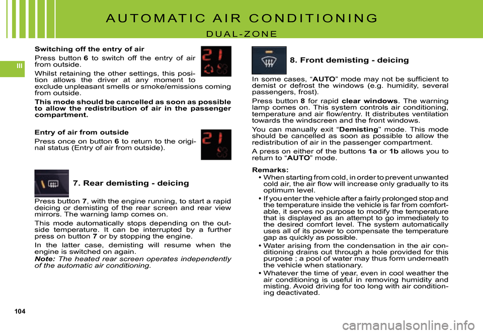 Citroen C5 2007.5 (DC/DE) / 1.G Owners Manual 104
III
A U T O M A T I C A I R C O N D I T I O N I N G
D U A L - Z O N E
Switching off the entry of air
Press button 6 to switch off the entry of air from outside.
Whilst retaining the Citroen C5 2007.5 (DC/DE) / 1.G Owners Manual 104
III
A U T O M A T I C A I R C O N D I T I O N I N G
D U A L - Z O N E
Switching off the entry of air
Press button 6 to switch off the entry of air from outside.
Whilst retaining the