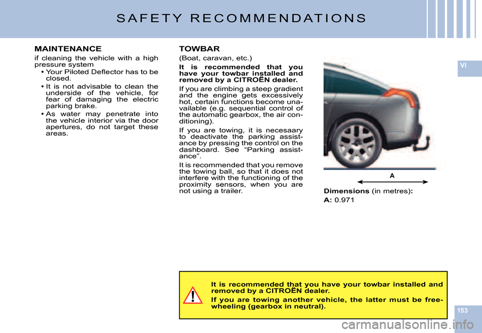 Citroen C6 DAG 2007 1.G Service Manual 153
VI
A
S A F E T Y   R E C O M M E N D A T I O N S
It  is  recommended  that  you  have  your  towbar  installed  and �r�e�m�o�v�e�d� �b�y� �a� �C�I�T�R�O�Ë�N� �d�e�a�l�e�r�.It  is  recommended  th