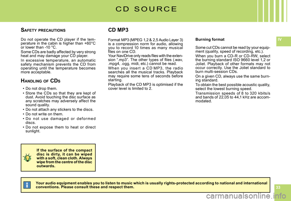 Citroen C6 DAG 2007 1.G Owners Manual 333333
IVDo  not  operate  the  CD  player  if  the  tem-perature in the cabin is higher than +60°C or lower than -10 °C.Some CDs are badly affected by very strong heat and may damage your CD player