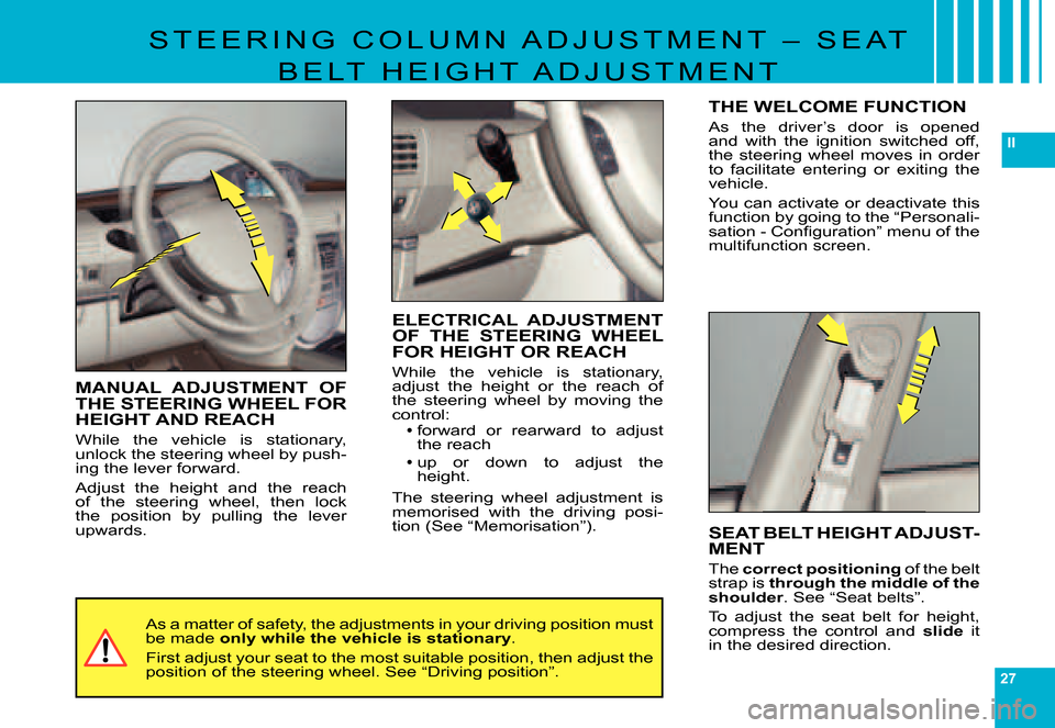 Citroen C6 DAG 2007 1.G Owners Guide 27
II
S T E E R I N G C O L U M N A D J U S T M E N T – S E A T
B E L T H E I G H T A D J U S T M E N T
MANUAL ADJUSTMENT OF THE STEERING WHEEL FOR HEIGHT AND REACH
While the vehicl Citroen C6 DAG 2007 1.G Owners Guide 27
II
S T E E R I N G C O L U M N A D J U S T M E N T – S E A T
B E L T H E I G H T A D J U S T M E N T
MANUAL ADJUSTMENT OF THE STEERING WHEEL FOR HEIGHT AND REACH
While the vehicl