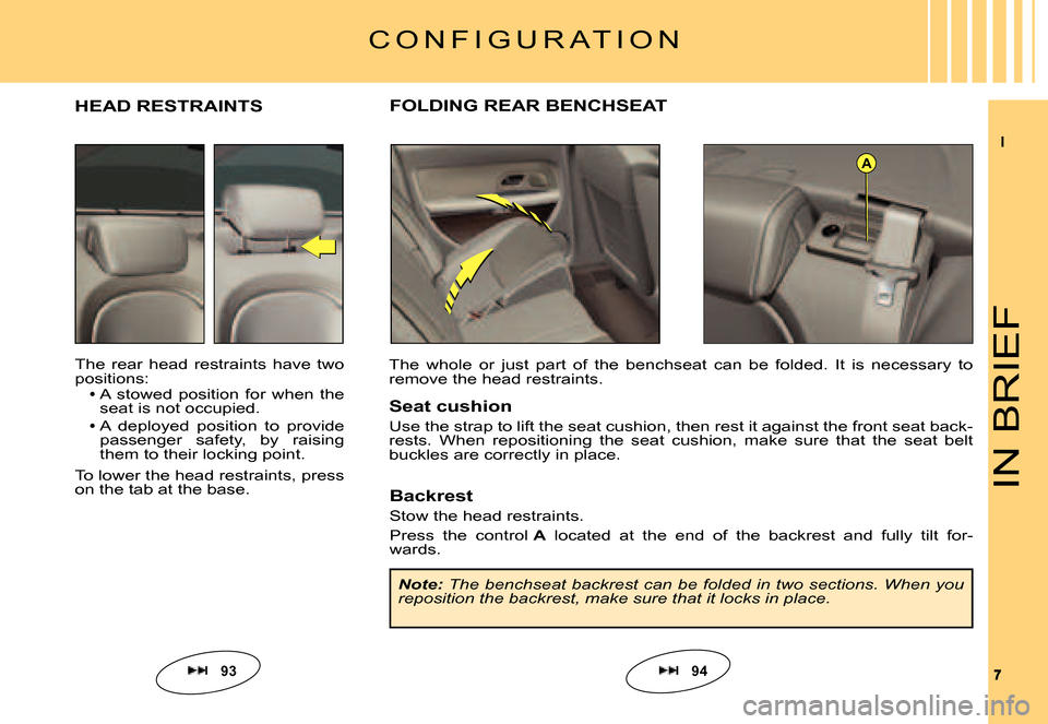 Citroen C6 DAG 2007 1.G Owners Manual II
77
A
IN BRIEF
HEAD RESTRAINTS
The  rear  head  restraints  have  two positions:A  stowed  position  for  when  the Aseat is not occupied.A  deployed  position  to  provide Apassenger  safety,  by  