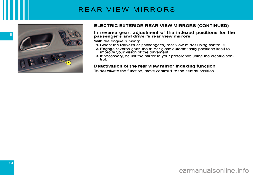 Citroen C6 DAG 2007 1.G Owners Guide 34
II
1
R E A R V I E W M I R R O R S
ELECTRIC EXTERIOR REAR VIEW MIRRORS (CONTINUED)
In reverse gear: adjustment of the indexed positions for the passenger’s and driver’s rear view m Citroen C6 DAG 2007 1.G Owners Guide 34
II
1
R E A R V I E W M I R R O R S
ELECTRIC EXTERIOR REAR VIEW MIRRORS (CONTINUED)
In reverse gear: adjustment of the indexed positions for the passenger’s and driver’s rear view m