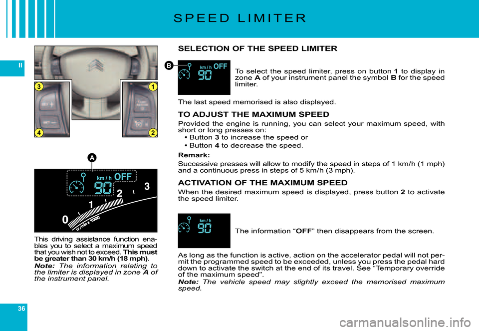 Citroen C6 DAG 2007 1.G Owners Guide 36
II
13
24
A
B
S P E E D L I M I T E R
SELECTION OF THE SPEED LIMITER
To select the speed limiter, press on button 1 to display in zone A of your instrument panel the symbol B for the spe Citroen C6 DAG 2007 1.G Owners Guide 36
II
13
24
A
B
S P E E D L I M I T E R
SELECTION OF THE SPEED LIMITER
To select the speed limiter, press on button 1 to display in zone A of your instrument panel the symbol B for the spe