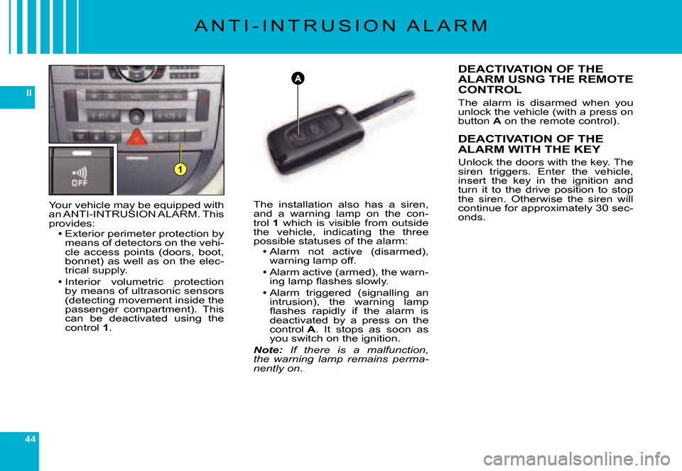 Citroen C6 DAG 2007 1.G Service Manual 44
II
A
1
A N T I - I N T R U S I O N   A L A R M
Your vehicle may be equipped with an ANTI-INTRUSION ALARM. This provides:Exterior perimeter protection by Exteriormeans of detectors on the vehi-cle  