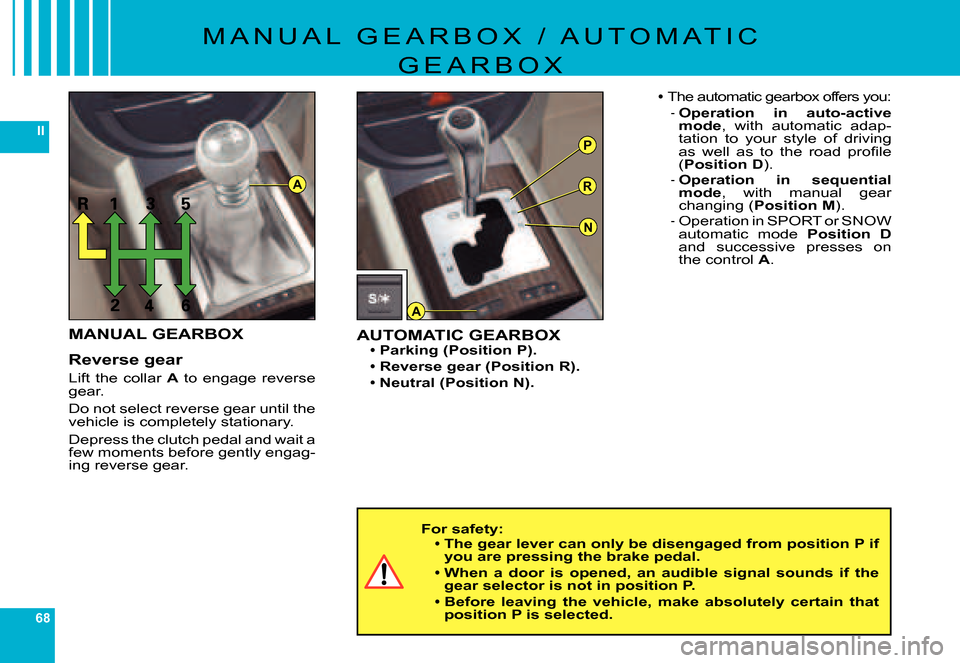 Citroen C6 DAG 2007 1.G Repair Manual 68
IIP
R
N
A
A
M A N U A L   G E A R B O X   /   A U T O M A T I C 
G E A R B O X
For safety:The gear lever can only be disengaged from position P if you are pressing the brake pedal.
When  a  door  i