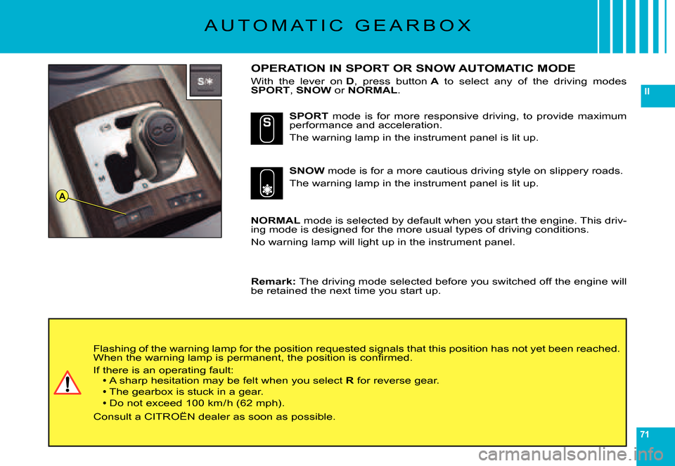 Citroen C6 DAG 2007 1.G Repair Manual 71
II
A
A U T O M A T I C   G E A R B O X
OPERATION IN SPORT OR SNOW AUTOMATIC MODE
With  the  lever  on D,  press  button A  to  select  any  of  the  driving  modes SPORT, SNOW or NORMAL.
NORMAL mod