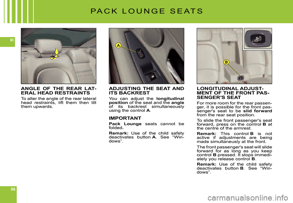 Citroen C6 DAG 2007 1.G Owners Manual 96
III
B
A
P A C K   L O U N G E   S E A T S
ANGLE  OF  THE  REAR  LAT-ERAL HEAD RESTRAINTS
To alter the angle of the rear lateral head  restraints,  lift  them  then  tilt them upwards.
LONGITUDINAL 