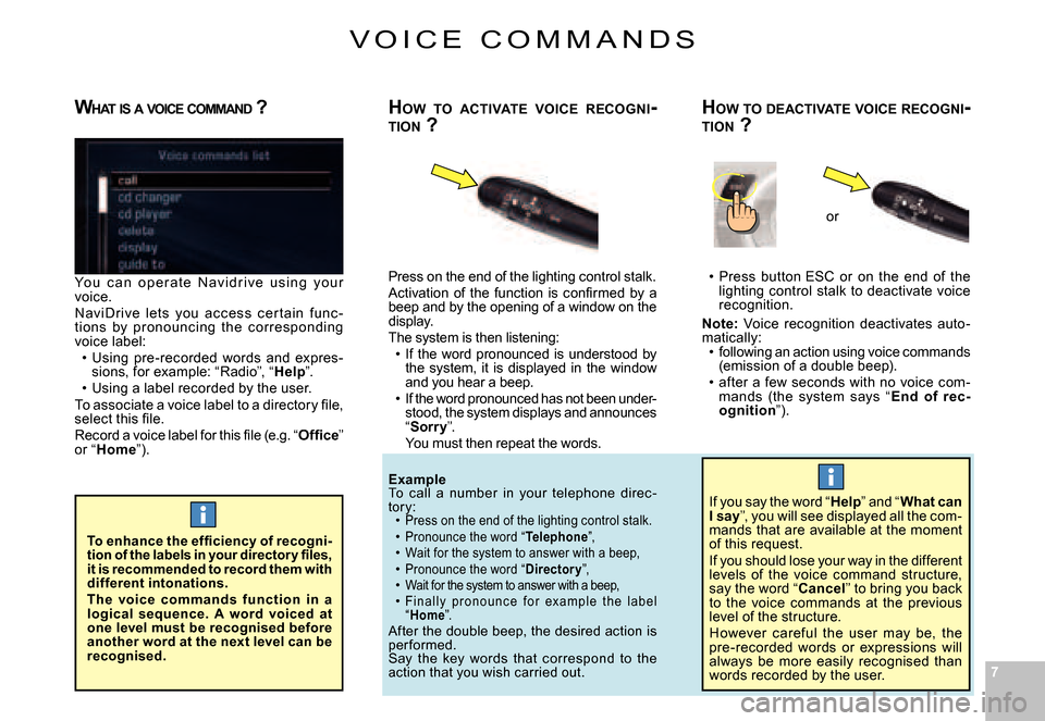 Citroen C6 2007 1.G Owners Manual 77
V O I C E   C O M M A N D S
Yo u   c a n   o p e r a t e   N av i d r i ve   u s i n g   y o u r voice.NaviDr ive  lets  you  ac c ess  c er tain  func -tions  by  pronouncing  the  c or responding