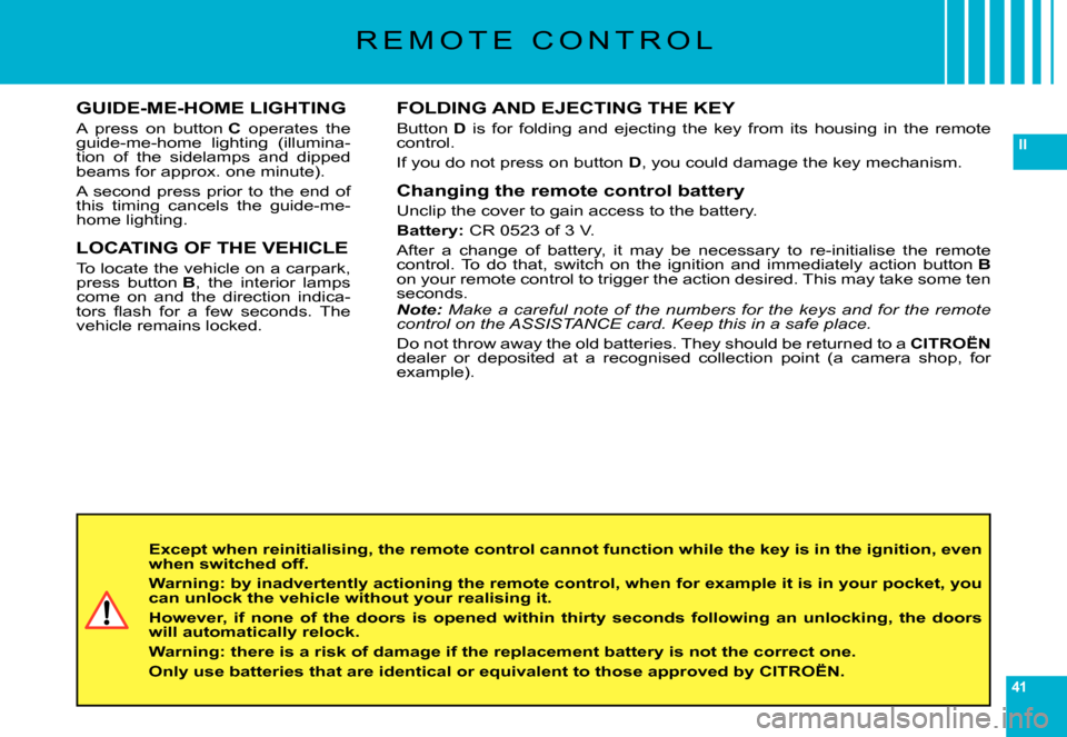 Citroen C6 2007 1.G Owners Guide 41
II
R E M O T E C O N T R O L
FOLDING AND EJECTING THE KEY
Button D is for folding and ejecting the key from its housing in the remote control.
If you do not press on button D, you co Citroen C6 2007 1.G Owners Guide 41
II
R E M O T E C O N T R O L
FOLDING AND EJECTING THE KEY
Button D is for folding and ejecting the key from its housing in the remote control.
If you do not press on button D, you co