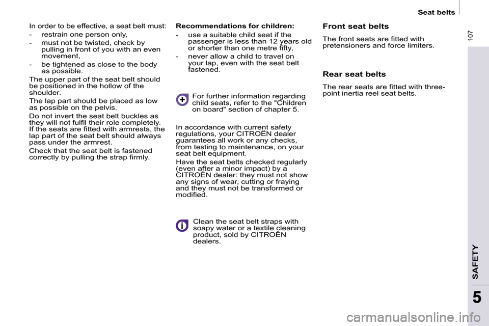 Citroen BERLINGO DAG 2008.5 2.G Owners Manual  107
SAFETY
55
   Seat belts   
 In order to be effective, a seat belt must:  
   -   restrain one person only, 
  -   must not be twisted, check by  pulling in front of you with an even  
movement, 
