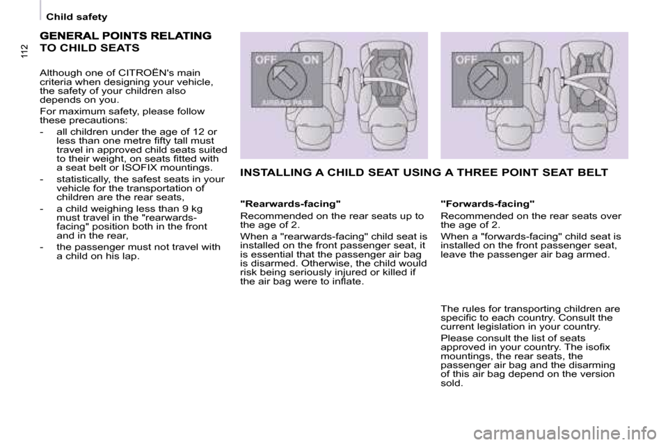 Citroen BERLINGO DAG 2008.5 2.G Owners Manual 112112
   Child safety   
TO CHILD SEATS 
  Although one of  CITROËNs  main  
criteria when designing your vehicle, 
the safety of your children also 
depends on you.  
 For maximum safety, please f