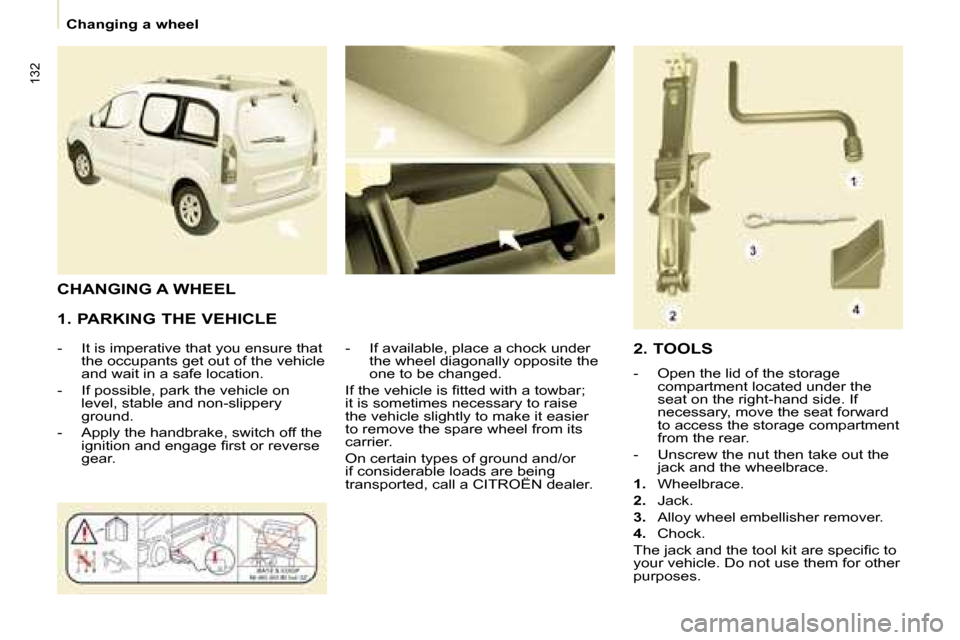 Citroen BERLINGO DAG 2008.5 2.G Owners Manual 132
   Changing a wheel   
  1. PARKING THE VEHICLE  
� � � �-� �  �I�t� �i�s� �i�m�p�e�r�a�t�i�v�e� �t�h�a�t� �y�o�u� �e�n�s�u�r�e� �t�h�a�t�  �t�h�e� �o�c�c�u�p�a�n�t�s� �g�e�t� �o�u�t� �o�f� �t�h�e