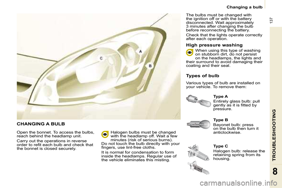 Citroen BERLINGO DAG 2008.5 2.G Owners Manual  137
TROUBLESHOOTING
8
  Changing a bulb
 CHANGING A BULB 
  
Type A   
� �E�n�t�i�r�e�l�y� �g�l�a�s�s� �b�u�l�b�:� �p�u�l�l�  
�g�e�n�t�l�y� �a�s� �i�t� �i�s� �ﬁ� �t�t�e�d� �b�y� 
�p�r�e�s�s�u�r�e�