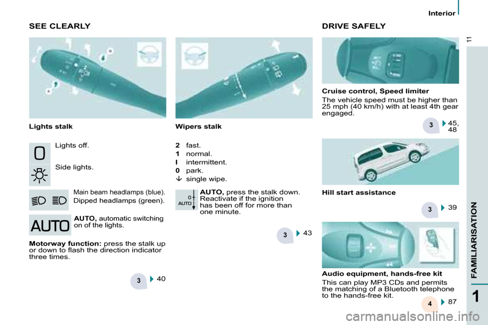 Citroen BERLINGO DAG 2008.5 2.G Owners Manual 3
3
3
3
4
11
1
FAMILIARISATION
   Interior   
 Lights off.  
 Side lights. 
 Main beam headlamps (blue).  
Dipped headlamps (green). 
  Wipers stalk  
 2    fast.  
1    normal.  
I   intermittent.  
