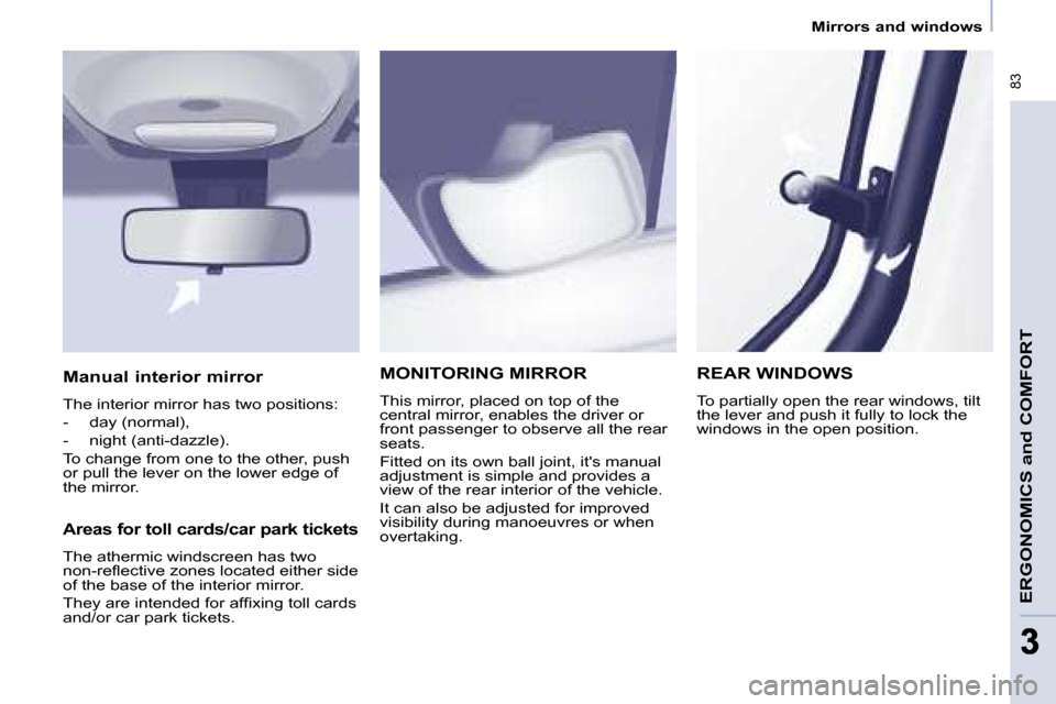 Citroen BERLINGO DAG 2008.5 2.G Manual Online � �8�3
ERGONOMICS and COMFORT
33
   Mirrors and windows   
 MONITORING MIRROR 
� �T�h�i�s� �m�i�r�r�o�r�,� �p�l�a�c�e�d� �o�n� �t�o�p� �o�f� �t�h�e�  
�c�e�n�t�r�a�l� �m�i�r�r�o�r�,� �e�n�a�b�l�e�s� �