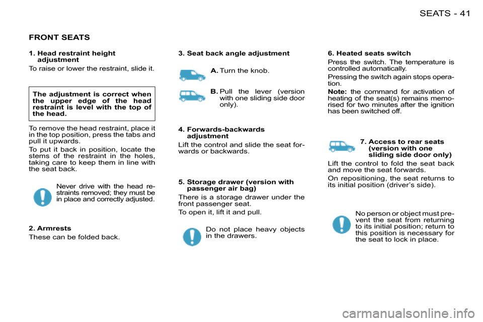 Citroen BERLINGO FIRST RHD 2008.5 1.G Owners Manual 41SEATS-
 FRONT SEATS  
  
The  adjustment  is  correct  when  
the  upper  edge  of  the  head 
 restraint  is  level  with  the  top  of 
the head.   
 To remove the head restraint, place it  
in th