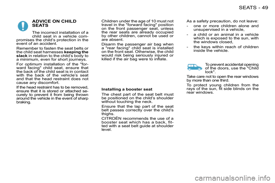 Citroen BERLINGO FIRST RHD 2008.5 1.G Owners Manual 49SEATS-
 ADVICE ON CHILD SEATS 
 The incorrect installation of a  
child  seat  in  a  vehicle  com-
promises the child’s protection in the 
event of an accident.  
 Remember to fasten the seat bel