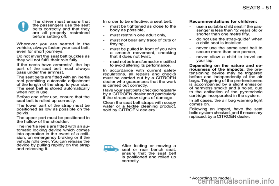 Citroen BERLINGO FIRST RHD 2008.5 1.G Owners Manual 51SEATS-
     The  driver  must  ensure  that  
the passengers use the seat 
belts  correctly  and  that  they 
are  all  properly  restrained 
before setting off. 
 Wherever  you  are  seated  in  th