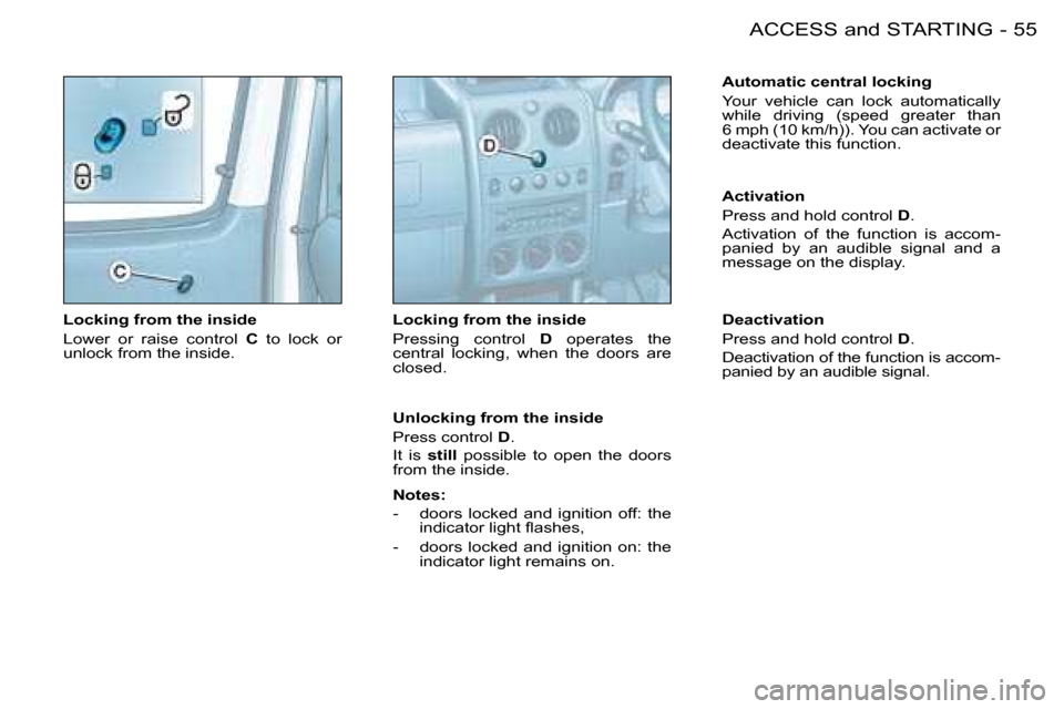 Citroen BERLINGO FIRST RHD 2008.5 1.G Workshop Manual 55ACCESS and STARTING-
  Locking from the inside  
 Lower  or  raise  control    C   to  lock  or 
�u�n�l�o�c�k� �f�r�o�m� �t�h�e� �i�n�s�i�d�e�.� �    Locking from the inside 
 Pressing  control   
D