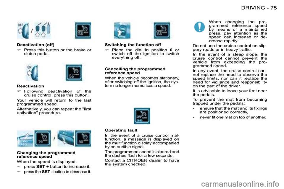 Citroen BERLINGO FIRST RHD 2008.5 1.G Owners Manual 75DRIVING-
 When  changing  the  pro- 
grammed  reference  speed 
by  means  of  a  maintained 
press,  pay  attention  as  the 
speed  can  increase  or  de-
crease rapidly. 
 Do not use the cruise c