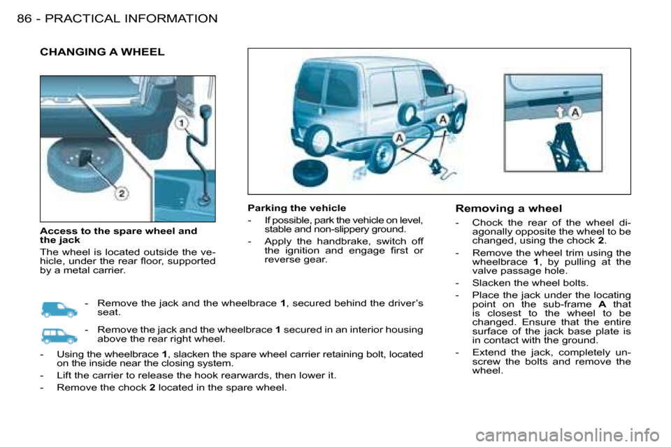 Citroen BERLINGO FIRST RHD 2008.5 1.G Owners Manual PRACTICAL INFORMATION86 -
 CHANGING A WHEEL  
  Parking the vehicle  
   -   If possible, park the vehicle on level, �s�t�a�b�l�e� �a�n�d� �n�o�n�-�s�l�i�p�p�e�r�y� �g�r�o�u�n�d�.� 
  -   Apply  the  