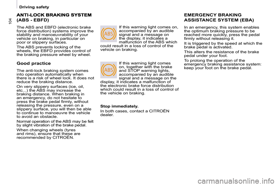 Citroen BERLINGO MULTISPACE 2008.5 2.G Owners Manual ABS
ABS
104
   Driving safety   
(ABS - EBFD) 
 The ABS and EBFD (electronic brake  
force distribution) systems improve the 
stability and manoeuvrability of your 
vehicle on braking, in particular o