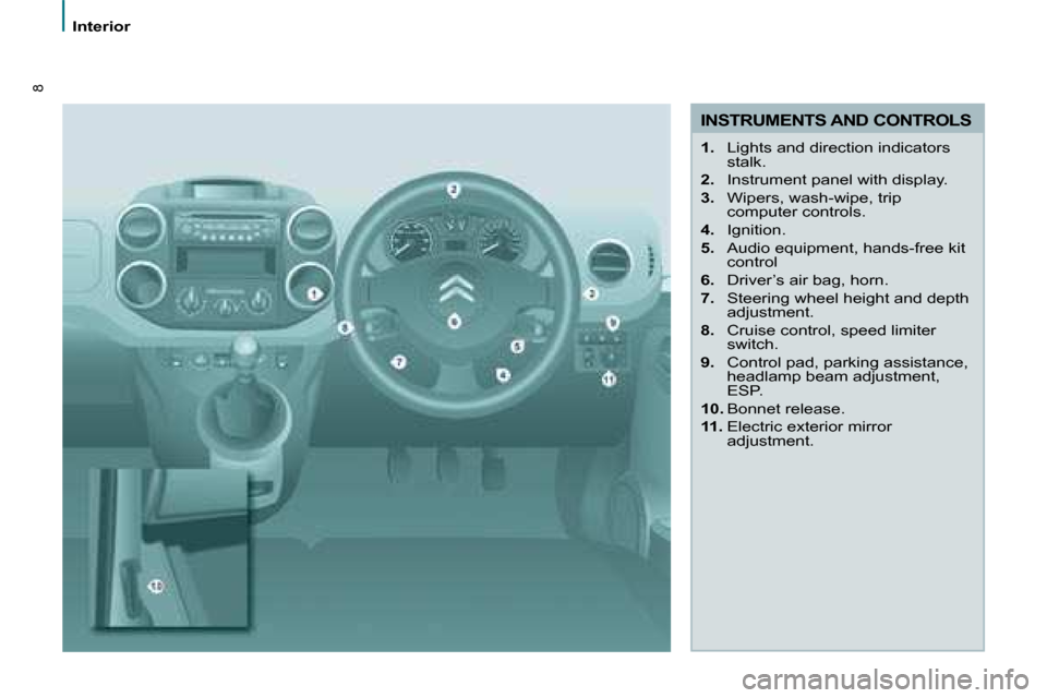 Citroen BERLINGO MULTISPACE 2008.5 2.G Owners Manual 8
   Interior   
  INSTRUMENTS AND CONTROLS 
   
1.    Lights and direction indicators 
stalk. 
  
2. � �  �I�n�s�t�r�u�m�e�n�t� �p�a�n�e�l� �w�i�t�h� �d�i�s�p�l�a�y�.� 
  
3.    Wipers, wash-wipe, tr