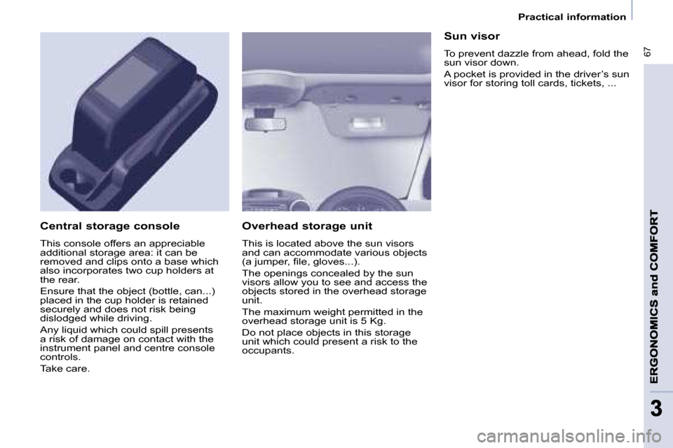 Citroen BERLINGO MULTISPACE 2008.5 2.G Repair Manual    Practical information   
� �6�7
33
  Overhead storage unit  
� �T�h�i�s� �i�s� �l�o�c�a�t�e�d� �a�b�o�v�e� �t�h�e� �s�u�n� �v�i�s�o�r�s�  
�a�n�d� �c�a�n� �a�c�c�o�m�m�o�d�a�t�e� �v�a�r�i�o�u�s� �o