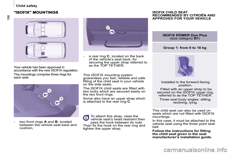Citroen BERLINGO 2008.5 2.G Owners Manual 106106
Child safety
Your vehicle has been approved in
accordance with the new ISOFIX regulation.
The mountings comprise three rings for
each seat:
ISOFIX CHILD SEAT
RECOMMENDED BY Citroen BERLINGO 2008.5 2.G Owners Manual 106106
Child safety
Your vehicle has been approved in
accordance with the new ISOFIX regulation.
The mountings comprise three rings for
each seat:
ISOFIX CHILD SEAT
RECOMMENDED BY