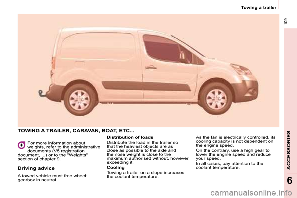 Citroen BERLINGO 2008.5 2.G Owners Manual  109
   Towing a trailer   
ACCESSORIES
6
 For more information about  
weights, refer to the administrative 
documents (V5 registration 
document, ...) or to the "Weights" 
section of chapter 9. 
 TO