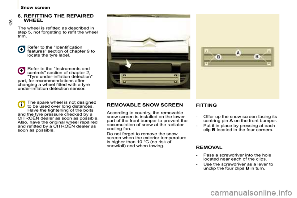 Citroen BERLINGO 2008.5 2.G Owners Manual 126
   Snow screen   
  6.  REFITTING THE REPAIRED  WHEEL 
� �T�h�e� �w�h�e�e�l� �i�s� �r�e�ﬁ� �t�t�e�d� �a�s� �d�e�s�c�r�i�b�e�d� �i�n�  
�s�t�e�p� �5�,� �n�o�t� �f�o�r�g�e�t�t�i�n�g� �t�o� �r�e�