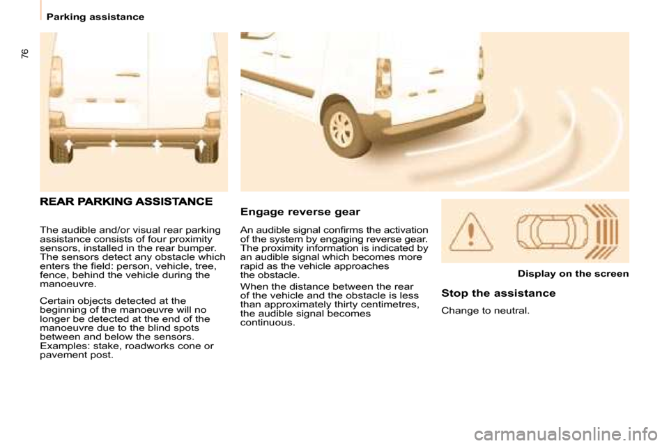 Citroen BERLINGO 2008.5 2.G Owners Manual 76
   Parking assistance   
 The audible and/or visual rear parking  
assistance consists of four proximity 
sensors, installed in the rear bumper. 
The sensors detect any obstacle which 
�e�n�t�e�r�s