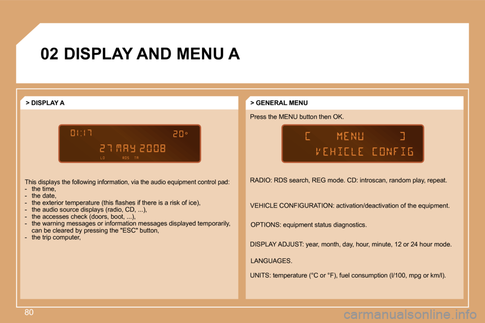 Citroen BERLINGO 2008.5 2.G Manual PDF 80
�0�2 DISPLAY AND MENU A  
 RADIO: RDS search, REG mode. CD: introscan, random play, repeat. 
 VEHICLE CONFIGURATION: activation/deactivation of the equipment. 
 DISPLAY ADJUST: year, month, day, ho