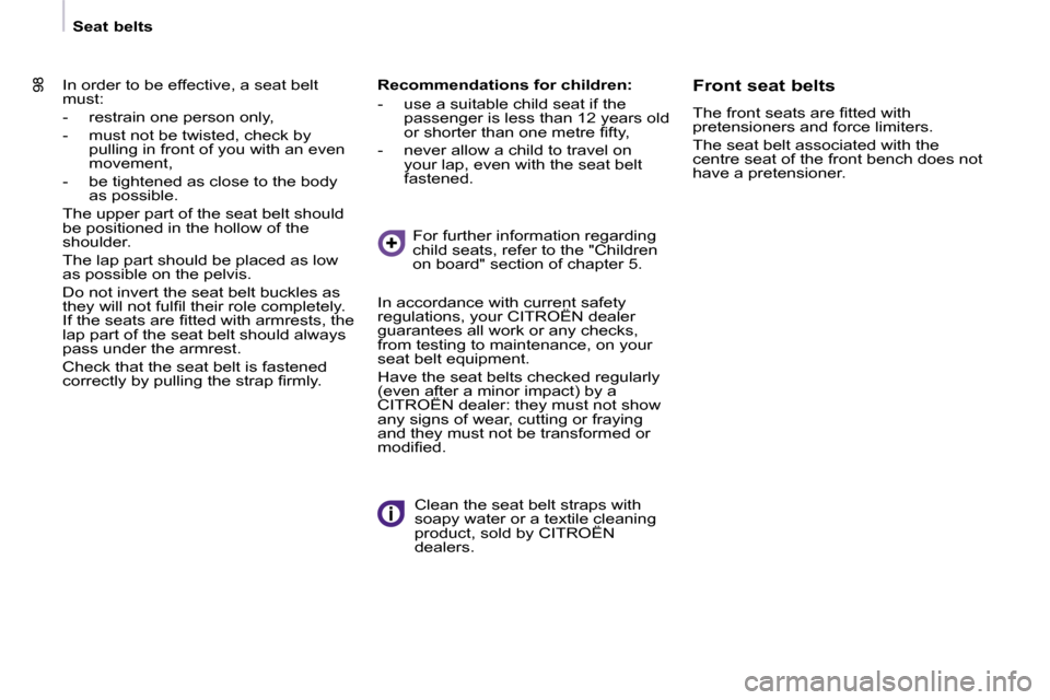 Citroen BERLINGO 2008.5 2.G Owners Manual 9898
   Seat belts   
 In order to be effective, a seat belt  
must:  
   -   restrain one person only, 
  -   must not be twisted, check by  pulling in front of you with an even  
movement, 
  -   be